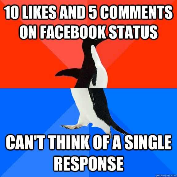 10 likes and 5 comments on facebook status can't think of a single response  Socially Awesome Awkward Penguin