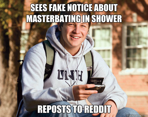Sees fake notice about masterbating in shower Reposts to Reddit  College Freshman
