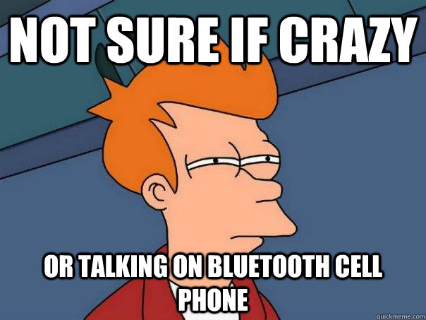 Not sure if Crazy Or Talking on Bluetooth Cell Phone  Futurama Fry