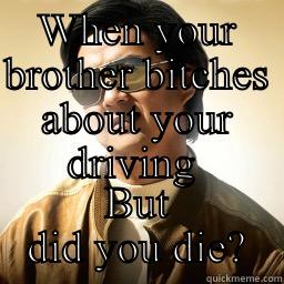 WHEN YOUR BROTHER BITCHES ABOUT YOUR DRIVING  BUT DID YOU DIE? Mr Chow