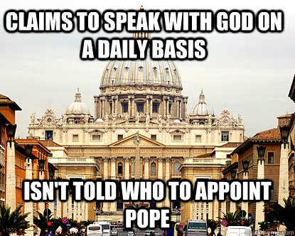 claims to speak with god on a daily basis isn't told who to appoint pope  
