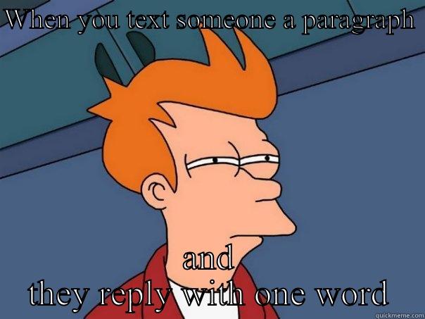 WHEN YOU TEXT SOMEONE A PARAGRAPH  AND THEY REPLY WITH ONE WORD Futurama Fry