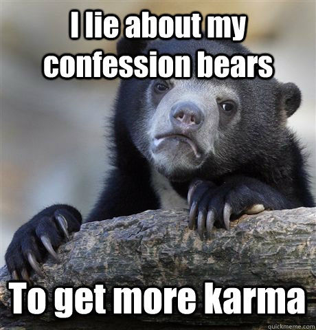 I lie about my confession bears To get more karma - I lie about my confession bears To get more karma  Confession Bear