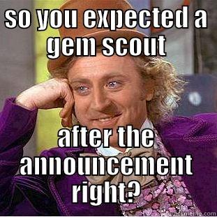 SO YOU EXPECTED A GEM SCOUT AFTER THE ANNOUNCEMENT RIGHT? Condescending Wonka