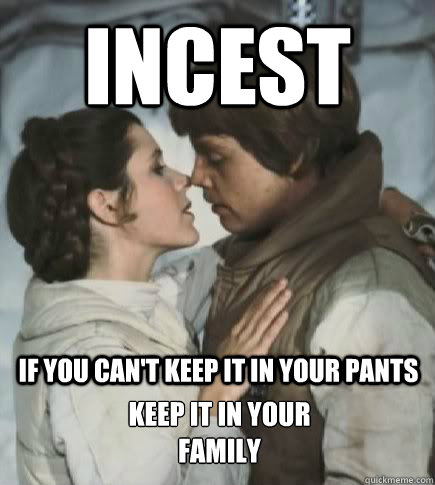 Incest if you can't keep it in your pants keep it in your family - Incest if you can't keep it in your pants keep it in your family  Incest win