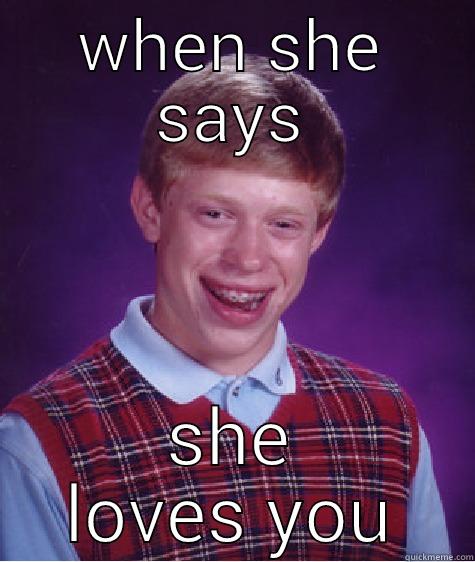 WHEN SHE SAYS SHE LOVES YOU Bad Luck Brian