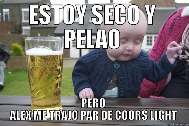 ESTOY SECO Y PELAO PERO ALEX ME TRAJO PAR DE COORS LIGHT drunk baby