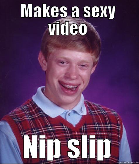 MAKES A SEXY VIDEO NIP SLIP Bad Luck Brian