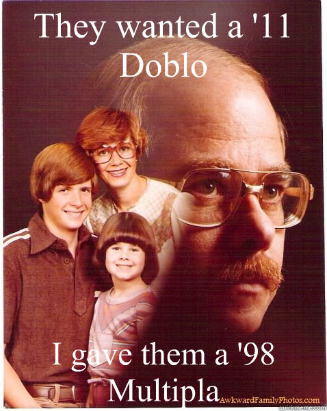 They wanted a '11 Doblo I gave them a '98 Multipla  Vengeance Dad