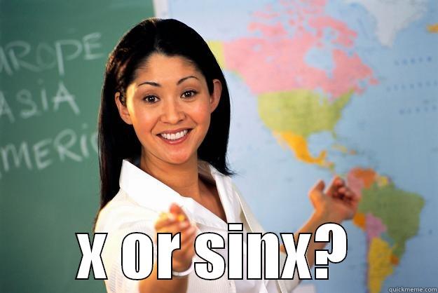 x or sinx -  X OR SINX? Unhelpful High School Teacher