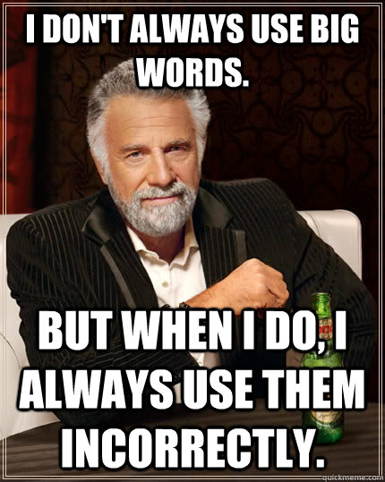 I don't always use big words. But when I do, I always use them incorrectly. Caption 3 goes here  The Most Interesting Man In The World