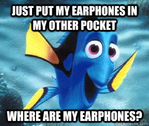 Just put my earphones in my other pocket where are my earphones?  