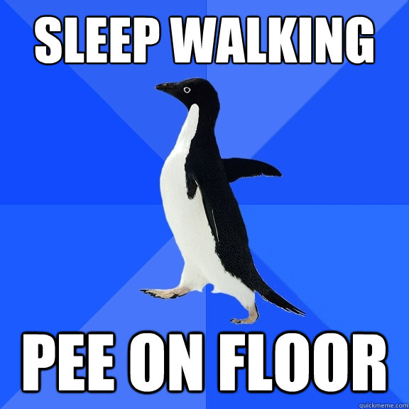 sleep walking pee on floor  Socially Awkward Penguin