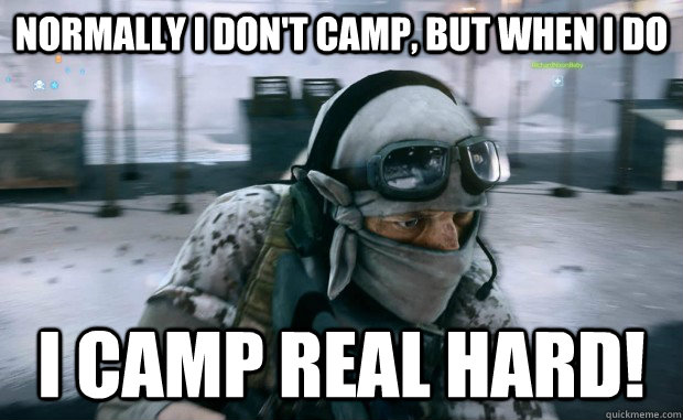 Normally I don't camp, But when I do  I camp real Hard! - Normally I don't camp, But when I do  I camp real Hard!  Bf3 Recon