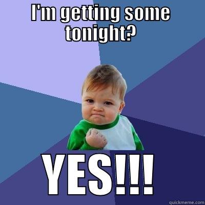 I'M GETTING SOME TONIGHT? YES!!! Success Kid