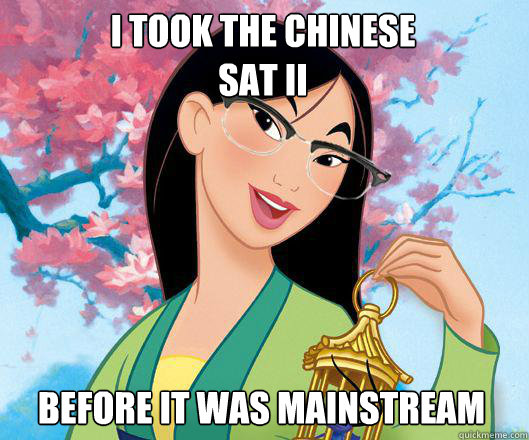 I took the chinese sat ii Before it was mainstream - I took the chinese sat ii Before it was mainstream  Hipster grifter mulan