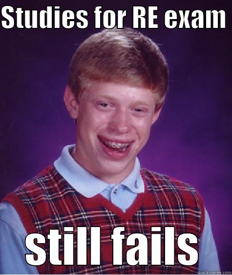 STUDIES FOR RE EXAM  STILL FAILS Bad Luck Brian