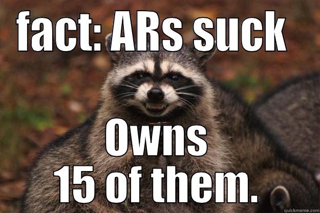 FACT: ARS SUCK  OWNS 15 OF THEM. Evil Plotting Raccoon