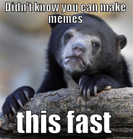 DIDN'T KNOW YOU CAN MAKE MEMES THIS FAST Confession Bear