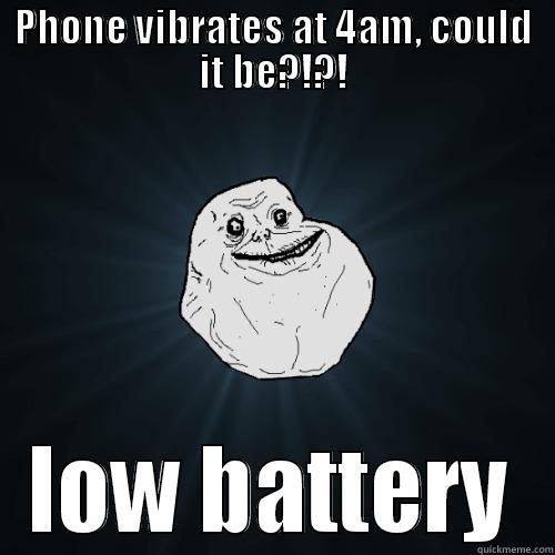 PHONE VIBRATES AT 4AM, COULD IT BE?!?! LOW BATTERY Forever Alone