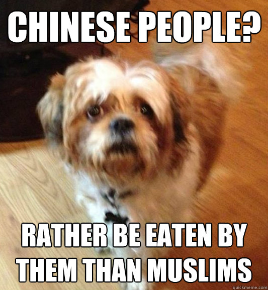 chinese people? rather be eaten by them than muslims  