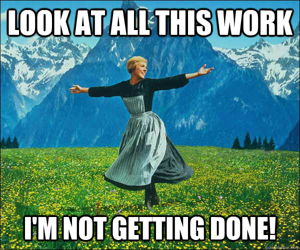 Look at all this work I'm not getting done! - Look at all this work I'm not getting done!  Sound of Music