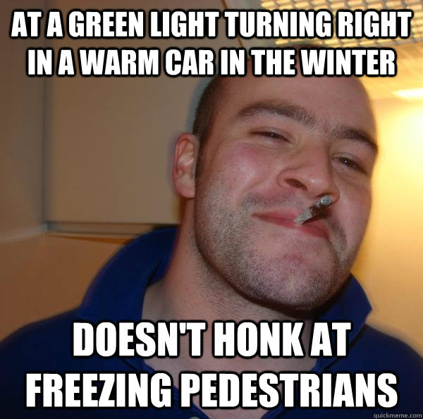 At a green light turning right in a warm car in the winter Doesn't honk at freezing pedestrians - At a green light turning right in a warm car in the winter Doesn't honk at freezing pedestrians  Misc