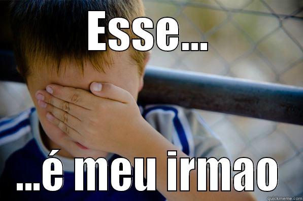 ESSE... ...É MEU IRMAO Confession kid