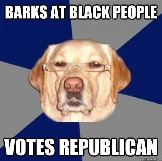 Barks at black people votes republican  Racist Dog