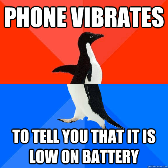 Phone vibrates To tell you that it is low on battery  Socially Awesome Awkward Penguin
