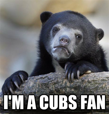  I'm a cubs fan  Confession Bear