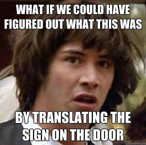What if we could have figured out what this was by translating the sign on the door  conspiracy keanu
