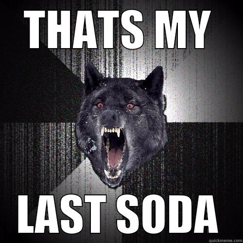THATS MY LAST SODA Insanity Wolf