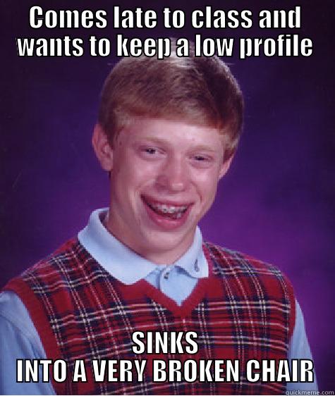 COMES LATE TO CLASS AND WANTS TO KEEP A LOW PROFILE SINKS INTO A VERY BROKEN CHAIR Bad Luck Brian