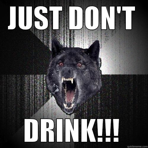 JUST DON'T DRINK!!! Insanity Wolf