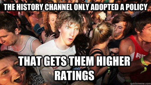 the history channel only adopted a policy that gets them higher ratings  Sudden Clarity Clarence