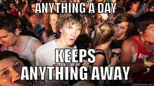               ANYTHING A DAY                KEEPS ANYTHING AWAY Sudden Clarity Clarence