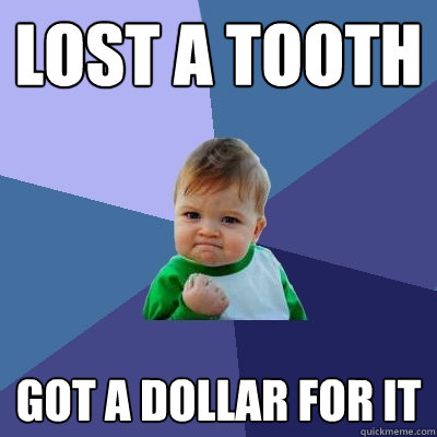 Lost a tooth Got a dollar for it  Success Kid