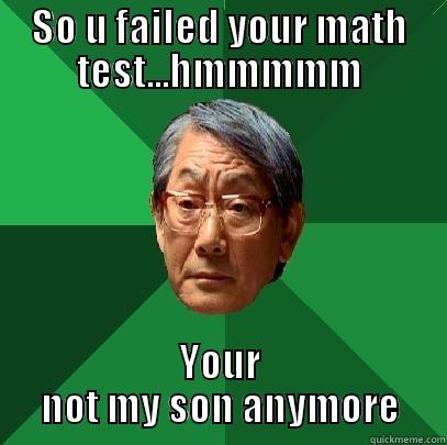SO U FAILED YOUR MATH TEST...HMMMMM YOUR NOT MY SON ANYMORE High Expectations Asian Father