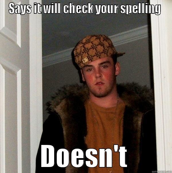 Scumbag Moodle Spell Check - SAYS IT WILL CHECK YOUR SPELLING DOESN'T Scumbag Steve