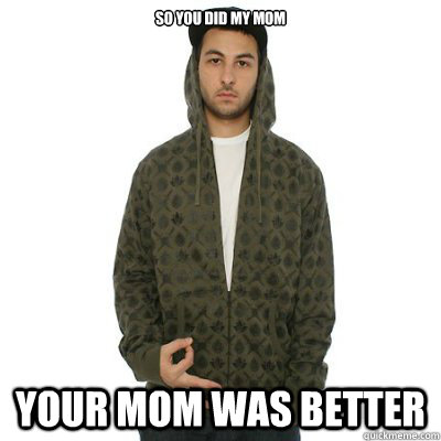 your mom is comeback XD - Imgflip