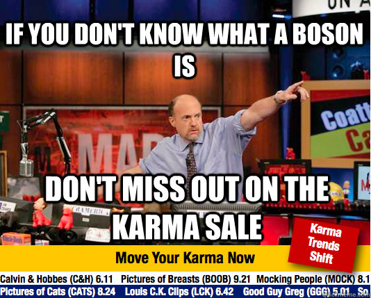 If you don't know what a boson is don't miss out on the karma sale  Mad Karma with Jim Cramer