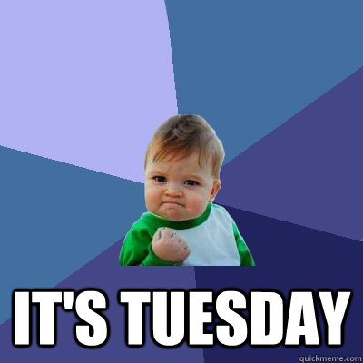  It's Tuesday -  It's Tuesday  Success Kid