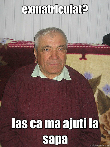exmatriculat? las ca ma ajuti la sapa  Low Expectations Romanian Father