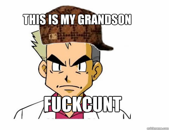 this is my grandson FUCKCUNT - this is my grandson FUCKCUNT  Scumbag Professor Oak