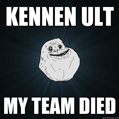 kennen ult my team died  Forever Alone