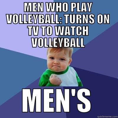 MEN WHO PLAY VOLLEYBALL: TURNS ON TV TO WATCH VOLLEYBALL MEN'S Success Kid