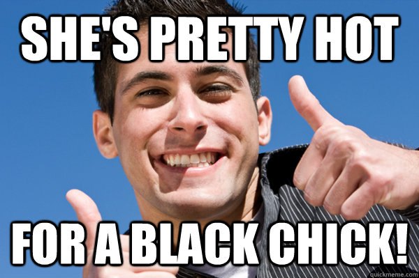 she's pretty hot for a black chick!  