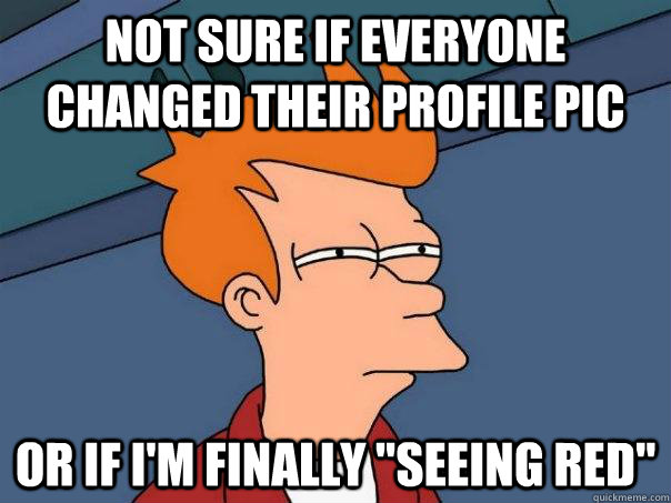 Not sure if everyone changed their profile pic Or if i'm finally 