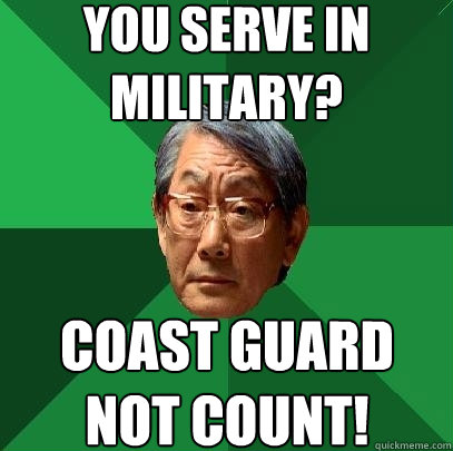 you serve in military? coast guard not count!  High Expectations Asian Father